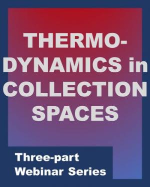 Three-part webinar series: Introduction to Thermodynamics of Collection Environments and Why Thermodynamics Matter in Cultural Heritage