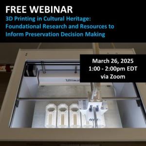 Webinar: 3D Printing in Cultural Heritage: Foundational Research and Resources to Inform Preservation Decision Making