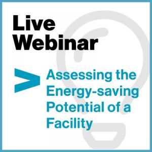 Webinar: Assessing the Energy-saving Potential of a Facility 